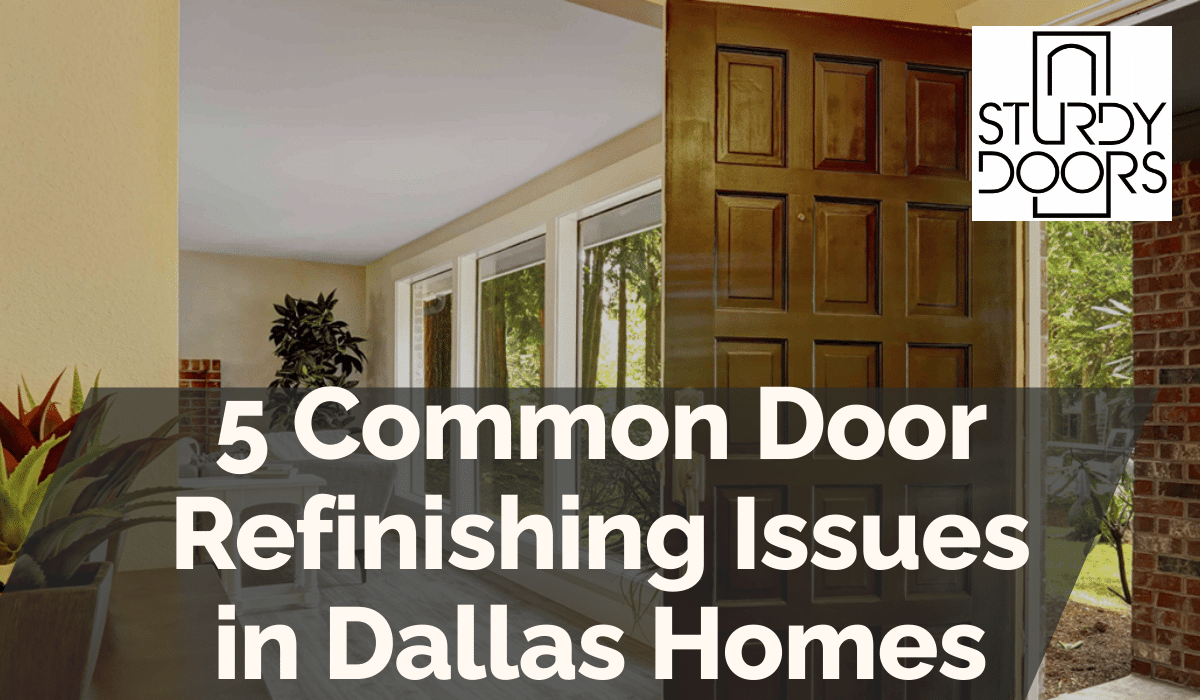 5 Common Door Refinishing Issues in Dallas Homes