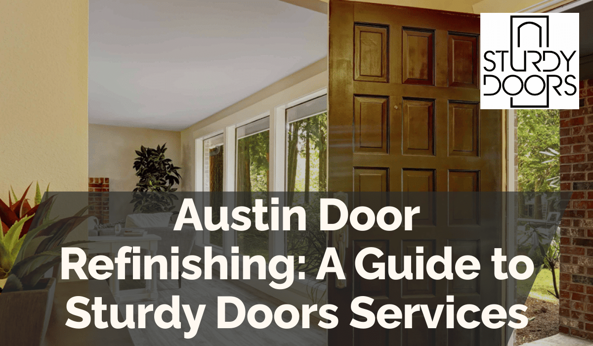 Austin Door Refinishing: A Guide to Sturdy Doors Services