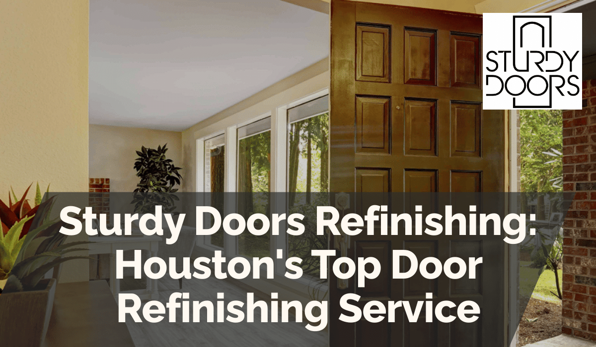 Sturdy Doors Refinishing: Houston's Top Door Refinishing Service