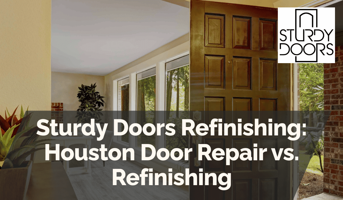 Sturdy Doors Refinishing: Houston Door Repair vs. Refinishing