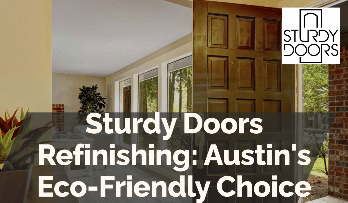 Sturdy Doors Refinishing: Austin’s Eco-Friendly Choice