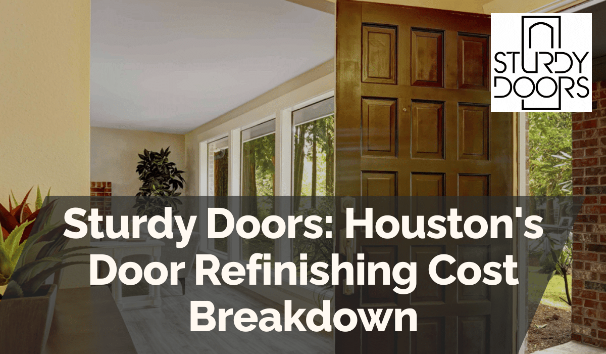 Sturdy Doors: Houston's Door Refinishing Cost Breakdown